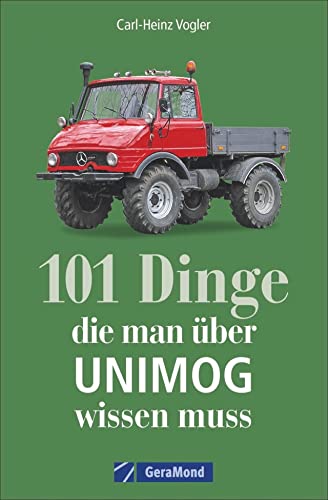 Handbuch Unimog: 101 Dinge, die man zum UNIMOG wissen muss. Kuriose und interessante Fakten. Informative und amüsante Besonderheiten und Geheimnisse des universalen Motor-Geräts.